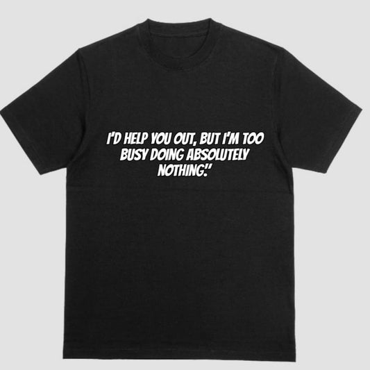 I'd help you out, but I'm too busy doing absolutely nothing Regular T-Shirt